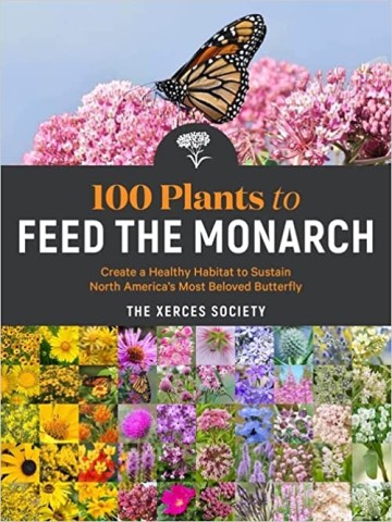 100 Plants to Feed the Monarch: Create a Healthy Habitat to Sustain North America's Most Beloved Butterfly