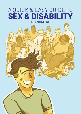 Illustrated book cover titled 'A Quick & Easy Guide to Sex & Disability' by A. Andrews. It features a smiling person with tousled hair in the foreground, with a diverse group of people, including individuals in wheelchairs, behind them. The tone is inclusive and informative.