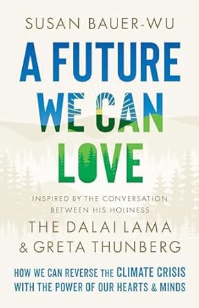 A Future We Can Love: How We Can Reverse the Climate Crisis with the Power of Our Hearts and Minds 