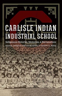 Carlisle Indian Industrial School: Indigenous Histories, Memories, and Reclamations