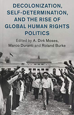 Decolonization, Self-Determination, and the Rise of Global Human Rights Politics