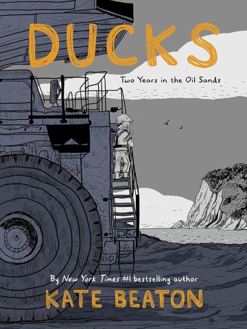 Cover of "Ducks: Two Years in the Oil Sands" by Kate Beaton. A person stands on an oil truck ladder overlooking a landscape with birds and hills. Tone is contemplative.
