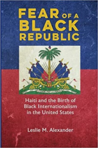 Fear of a Black republic: Haiti and the birth of Black internationalism in the...