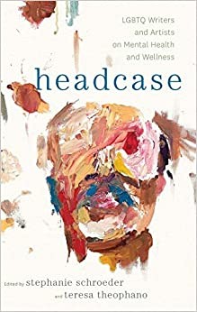 Headcase : LGBTQ writers & artists on mental health and wellness