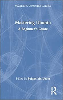 Mastering Ubuntu: A Beginner's Guide (Mastering Computer Science)