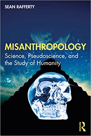 Misanthropology Science, Pseudoscience, and the Study of Humanity