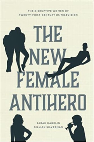 The New Female Antihero: The Disruptive Women of Twenty-First-Century US Television