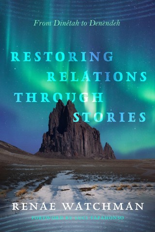 Book cover: "Restoring Relations Through Stories" by Renae Watchman. Features a majestic rock formation under vibrant green northern lights, evoking awe and connection.