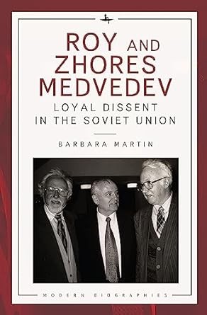 Roy and Zhores Medvedev: Loyal Dissent in the Soviet Union Barbara Martin