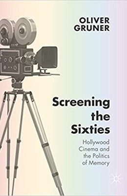 Screening the Sixties: Hollywood Cinema and the Politics of Memory