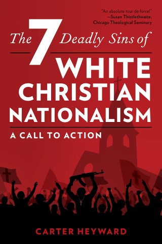 Seven Deadly Sins of White Christian Nationalism: A Call to Action