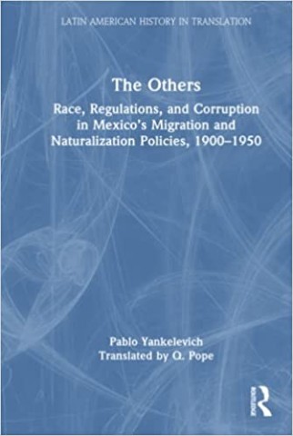 The Others: Race, Regulations, and Corruption in Mexico’s Migration and Naturalization Policies, 1900–1950 (Latin American History in Translation)