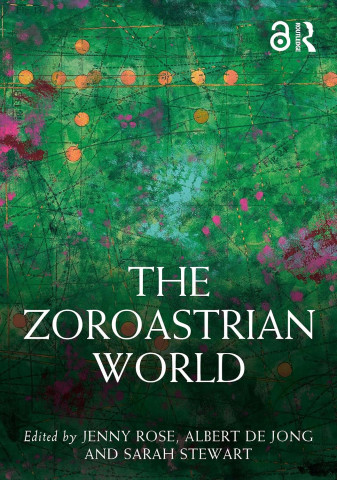 Book cover with a green abstract pattern, white text reading "The Zoroastrian World," and editors Jenny Rose, Albert de Jong, and Sarah Stewart credited below.