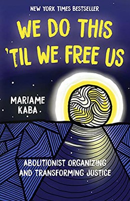 We do this 'til we free us : abolitionist organizing and transforming justice