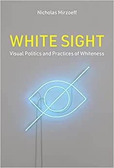 White Sight: Visual Politics and Practices of Whiteness