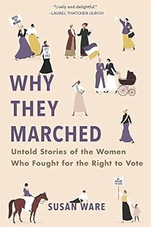 Cover of "Why They Marched" by Susan Ware, featuring illustrations of women in historical attire, a horse, and a quote by Laurel Thatcher Ulrich.