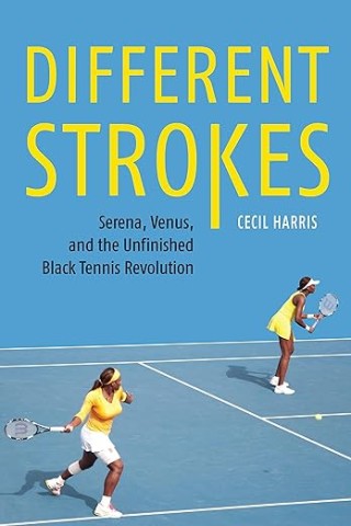Different Strokes: Serena, Venus, and the Unfinished Black Tennis Revolution 