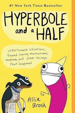 Hyperbole and a Half: Unfortunate Situations, Flawed Coping Mechanisms, Mayhem, and Other Things That Happened