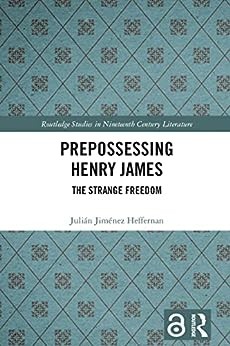 Prepossessing Henry James: The Strange Freedom (Routledge Studies in Nineteenth Century Literature)