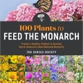 100 Plants to Feed the Monarch: Create a Healthy Habitat to Sustain North America's Most Beloved Butterfly