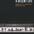 A Decent Life: Morality for the Rest of Us