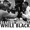 Bearing Witness While Black