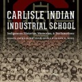 Carlisle Indian Industrial School: Indigenous Histories, Memories, and Reclamations