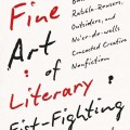 The Fine Art of Literary Fist-Fighting: How a Bunch of Rabble-Rousers, Outsiders, and Ne’er-do-wells Concocted Creative Nonfiction