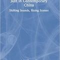 Jazz in Contemporary China: Shifting sounds, Rising Scenes