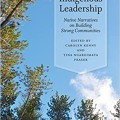 Living indigenous leadership: Native narratives on building strong communities