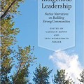 Living indigenous leadership: Native narratives on building strong communities