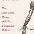 Maladies of empire: how colonialism, slavery, and war transformed medicine