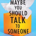 Maybe You Should Talk to Someone