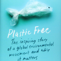 Plastic free : the inspiring story of a global environmental movement and why it matters