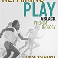 Repairing Play: A Black Phenomenology (Playful Thinking)