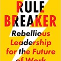 Rule breaker : rebellious leadership for the future of work