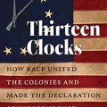 Thirteen clocks: how race united the colonies and made the Declaration of Independence