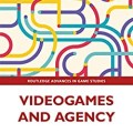 Videogames and Agency (Routledge Advances in Game Studies)