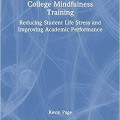 College mindfulness training: reducing student life stress and improving academic performance