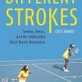 Different Strokes: Serena, Venus, and the Unfinished Black Tennis Revolution 