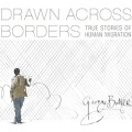 Drawn Across Borders: True Stories of Human Migration