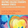 Mindful strategies for helping college students manage stress : a guide for higher education professionals