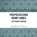 Prepossessing Henry James: The Strange Freedom (Routledge Studies in Nineteenth Century Literature)
