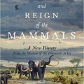 The Rise and Reign of the Mammals: A New History, from the Shadow of the Dinosaurs to Us