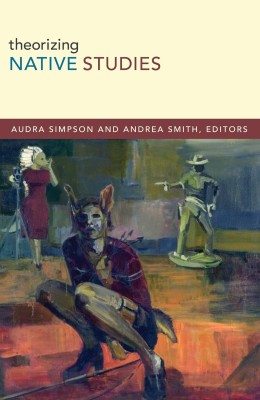 Cover of "Theorizing Native Studies" featuring abstract art: a figure crouching with animal ears in foreground, a person with a headdress, and a pointing statue.